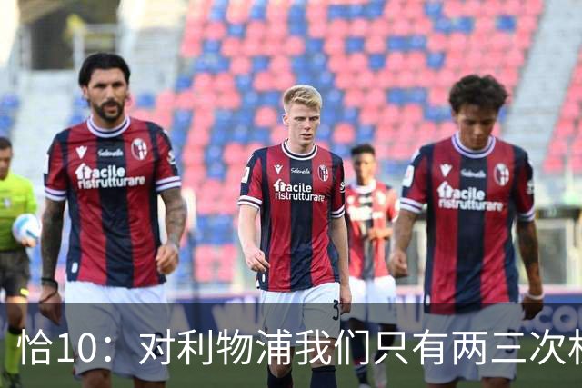 恰10：对利物浦我们只有两三次机会 米兰肯定挺他们